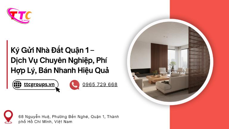 Ký Gửi Nhà Đất Quận 1 – Dịch Vụ Chuyên Nghiệp, Phí Hợp Lý, Bán Nhanh Hiệu Quả