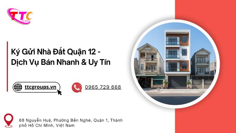 Ký Gửi Nhà Đất Quận 12 - Dịch Vụ Bán Nhanh & Uy Tín